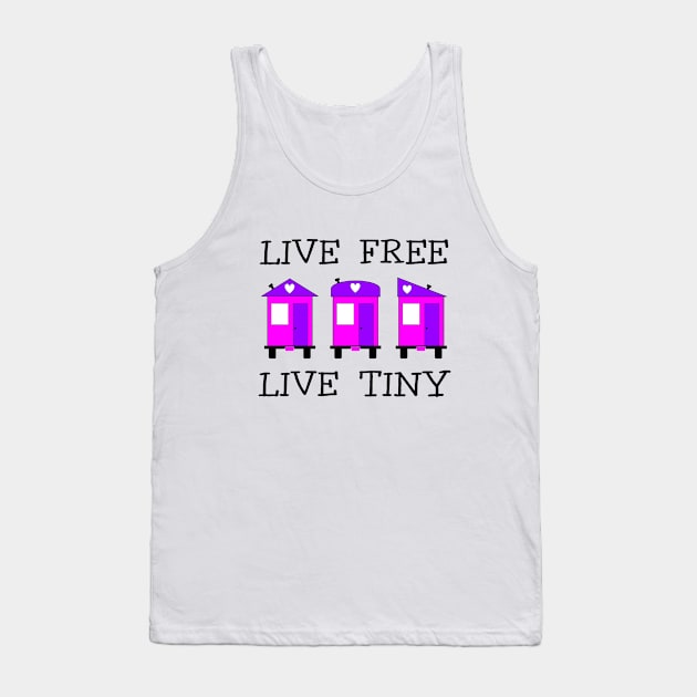 Live Free Live Tiny - Tiny House Tank Top by Love2Dance